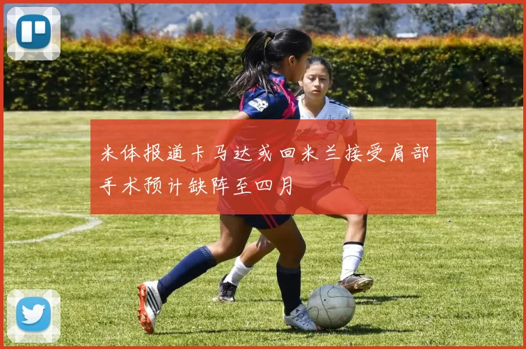 米体报道卡马达或回米兰接受肩部手术预计缺阵至四月