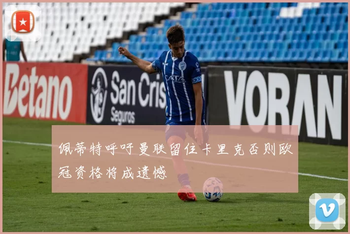 佩蒂特呼吁曼联留住卡里克否则欧冠资格将成遗憾